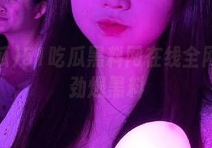 51吃瓜黑料网在线全网搜罗最劲爆黑料