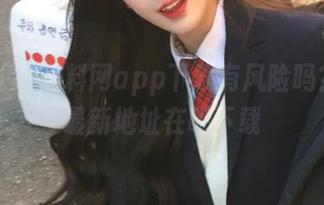 黑料网app下载有风险吗？免费最新地址在哪下载
